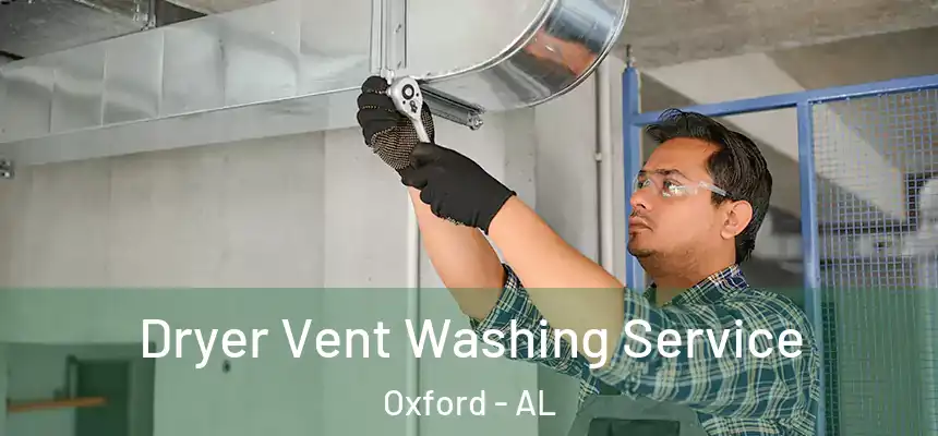 Dryer Vent Washing Service Oxford - AL