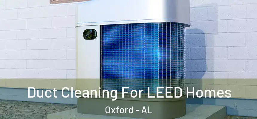  Duct Cleaning For LEED Homes Oxford - AL