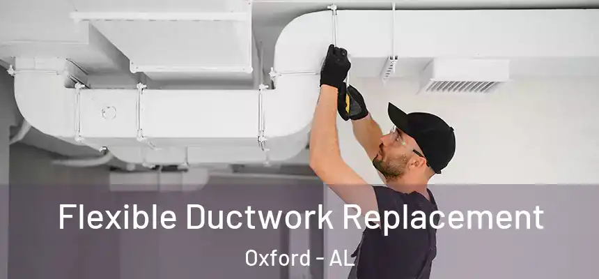  Flexible Ductwork Replacement Oxford - AL