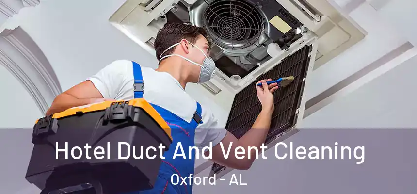 Hotel Duct And Vent Cleaning Oxford - AL