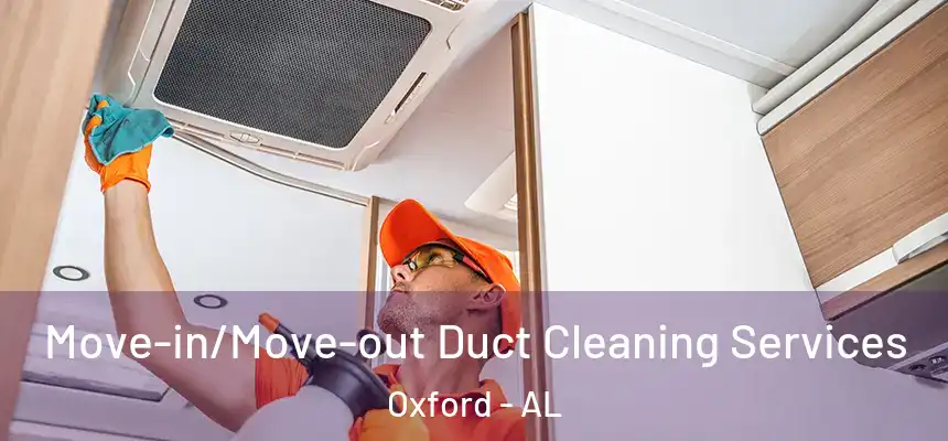Move-in/Move-out Duct Cleaning Services Oxford - AL
